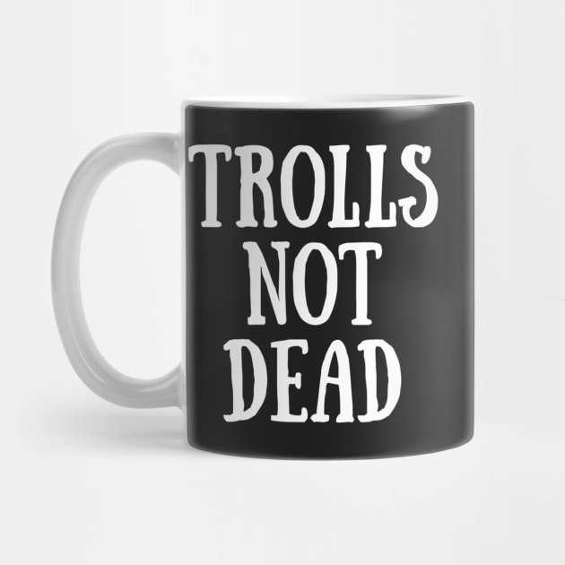 TROLLS NOT DEAD by micalef